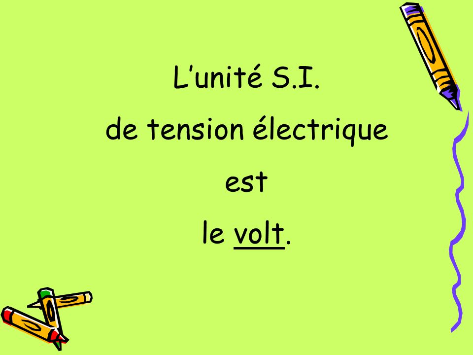 L’unité S.I. de tension électrique est le volt.