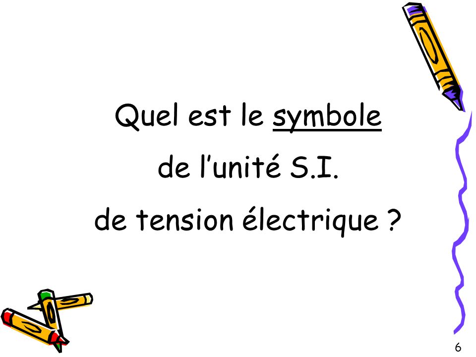 Quel est le symbole de l’unité S.I. de tension électrique 6