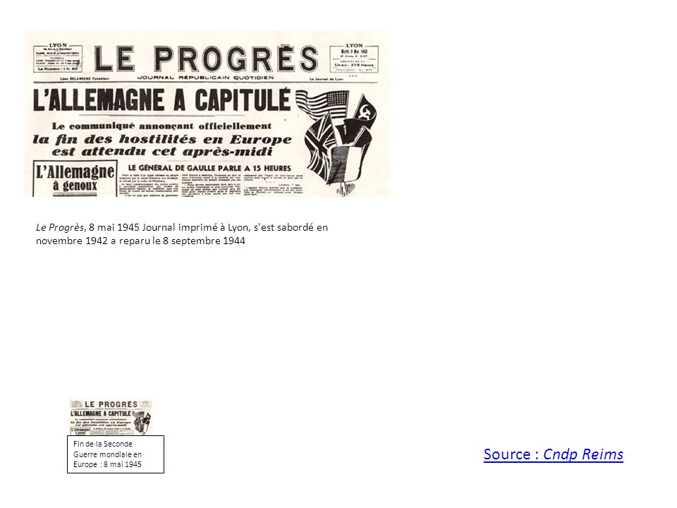Le Progrès, 8 mai 1945 Journal imprimé à Lyon, s est sabordé en novembre 1942 a reparu le 8 septembre 1944