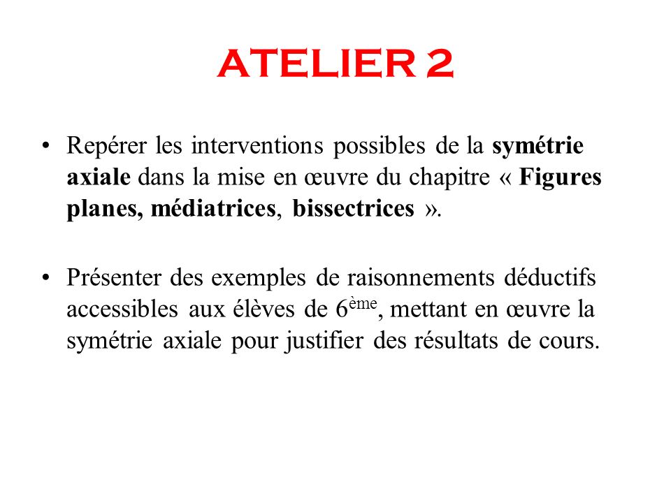 ATELIER 2 Repérer les interventions possibles de la symétrie axiale dans la mise en œuvre du chapitre « Figures planes, médiatrices, bissectrices ».