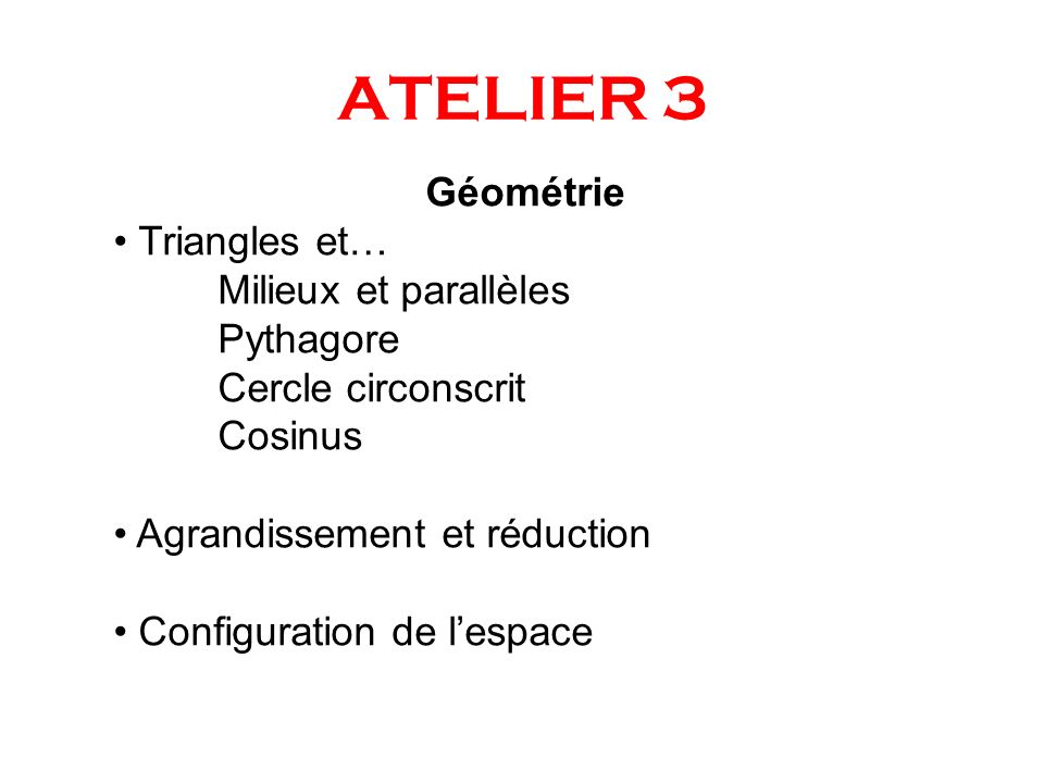ATELIER 3 Géométrie Triangles et… Milieux et parallèles Pythagore