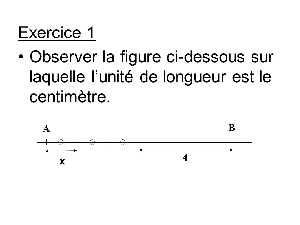 Exercice 1 Observer la figure ci-dessous sur laquelle l’unité de longueur est le centimètre. A. x.