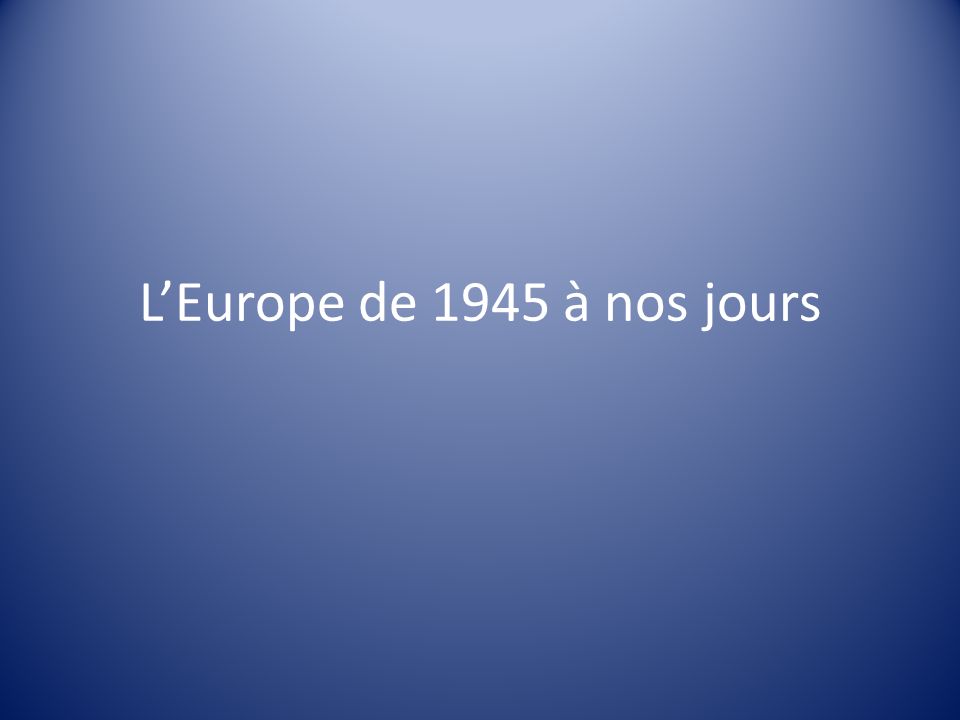 L’Europe de 1945 à nos jours