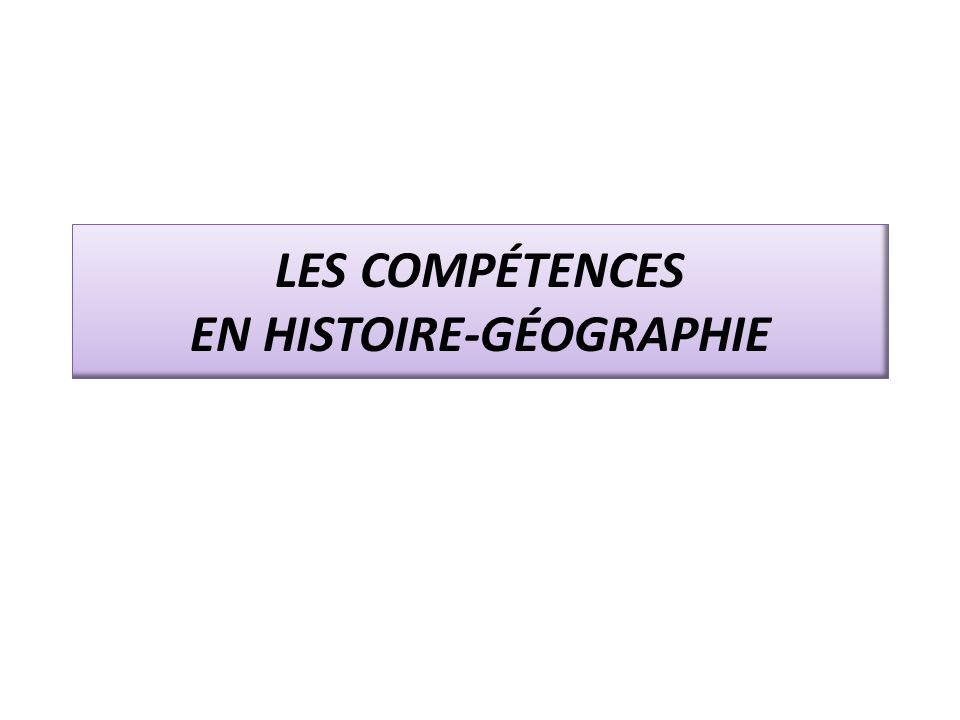 LES COMPÉTENCES EN HISTOIRE-GÉOGRAPHIE