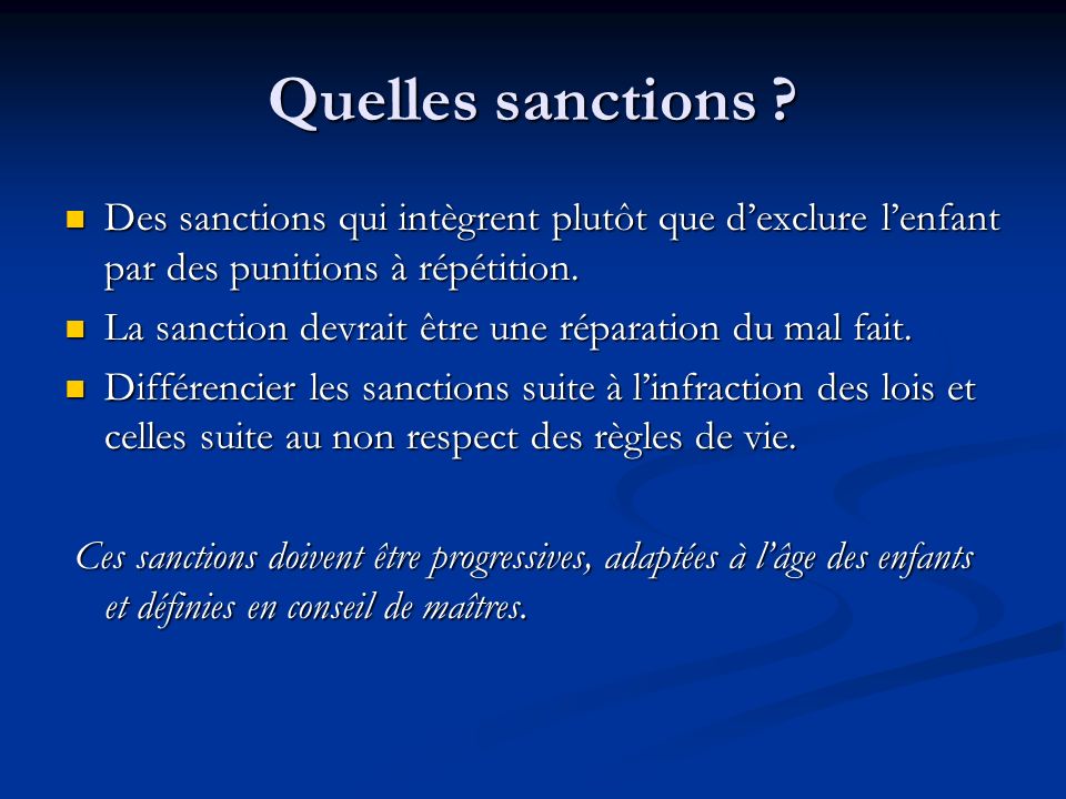 Quelles sanctions Des sanctions qui intègrent plutôt que d’exclure l’enfant par des punitions à répétition.