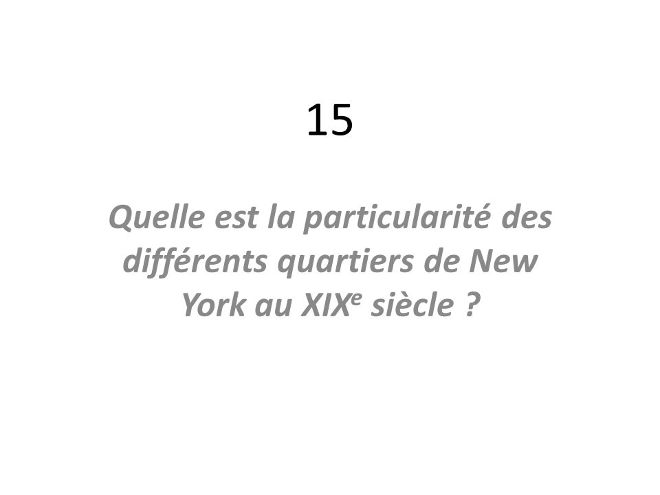 15 Quelle est la particularité des différents quartiers de New York au XIXe siècle