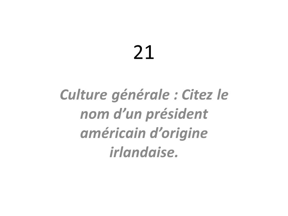 21 Culture générale : Citez le nom d’un président américain d’origine irlandaise.