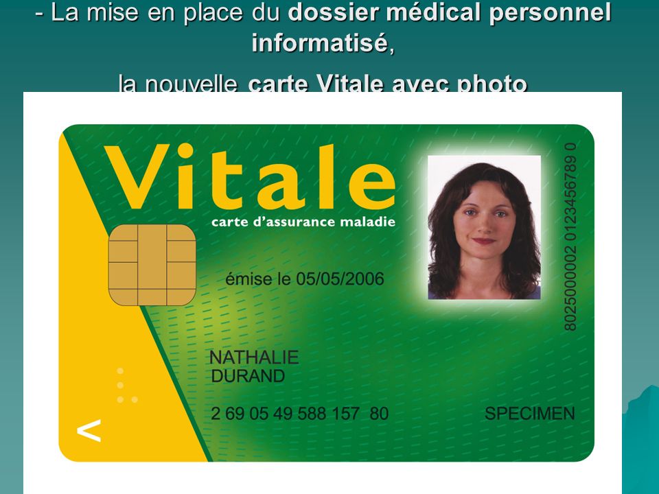 - La mise en place du dossier médical personnel informatisé, la nouvelle carte Vitale avec photo