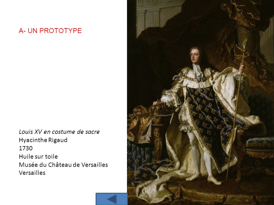A- UN PROTOTYPE Louis XV en costume de sacre. Hyacinthe Rigaud Huile sur toile. Musée du Château de Versailles.