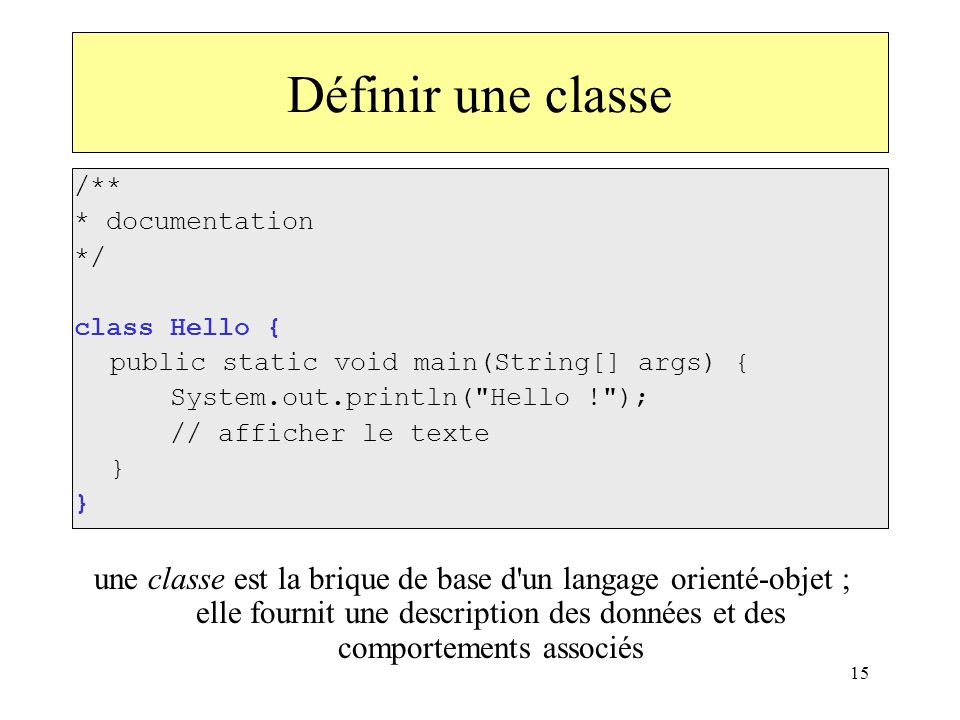 Définir une classe /** * documentation. */ class Hello { public static void main(String[] args) {