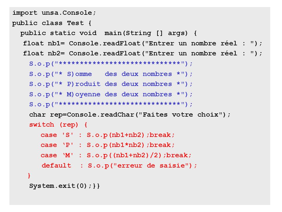 import unsa.Console; public class Test { public static void main(String [] args) { float nb1= Console.readFloat( Entrer un nombre réel : );