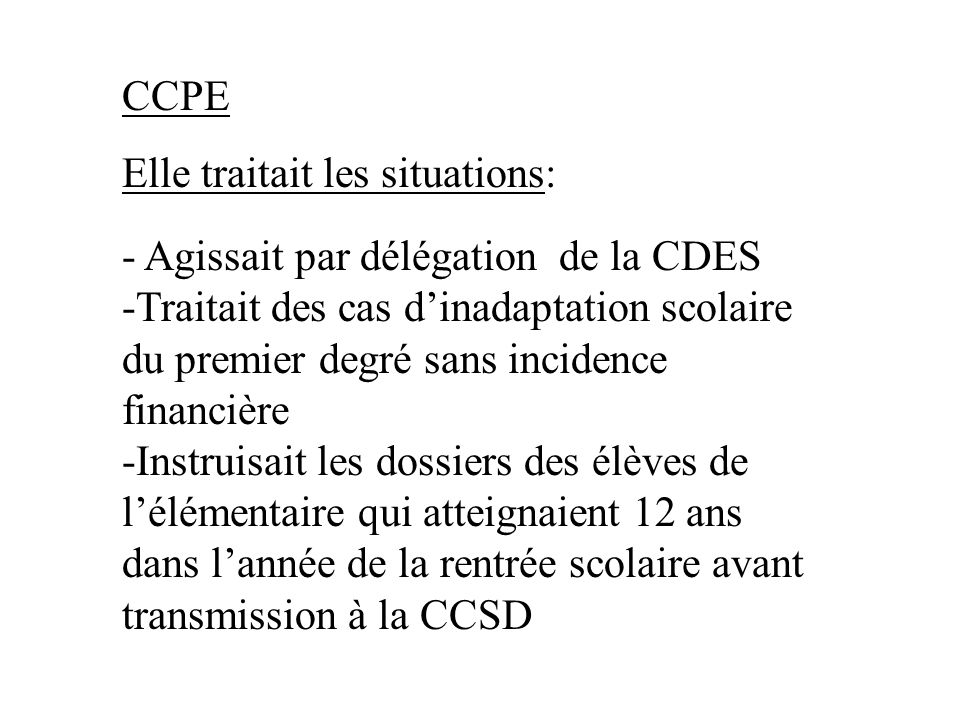 CCPE Elle traitait les situations: - Agissait par délégation de la CDES.