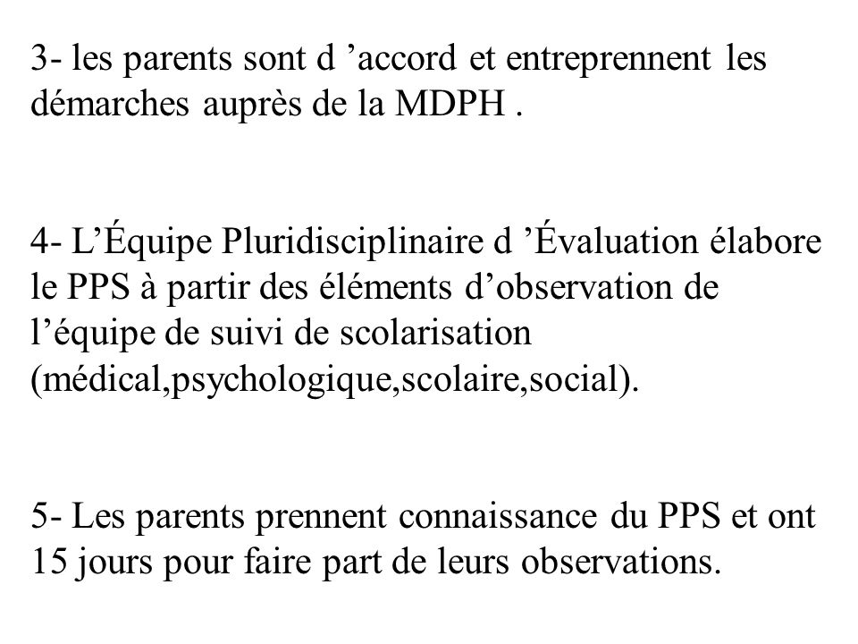 3- les parents sont d ’accord et entreprennent les démarches auprès de la MDPH .