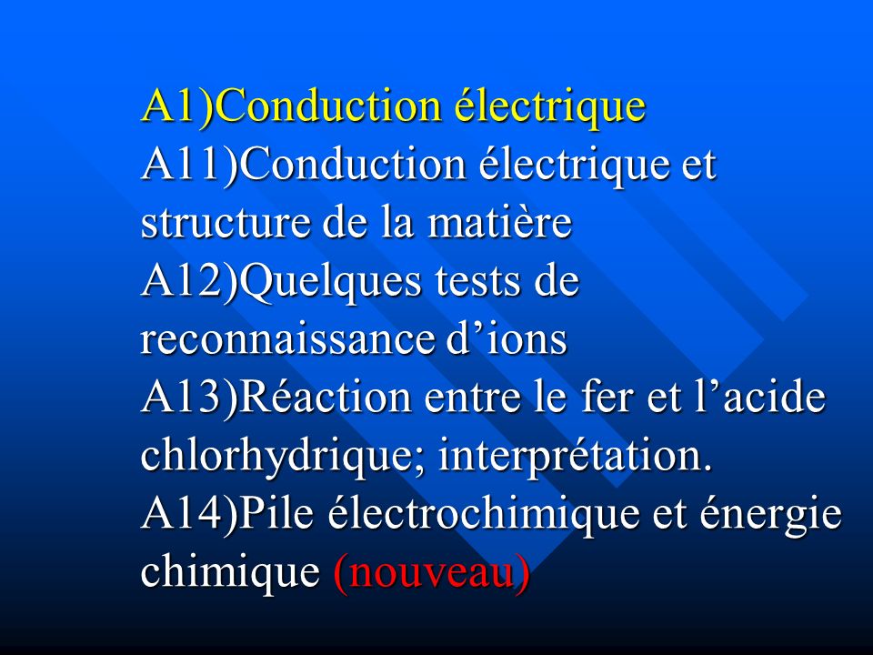 A1)Conduction électrique A11)Conduction électrique et structure de la matière A12)Quelques tests de reconnaissance d’ions A13)Réaction entre le fer et l’acide chlorhydrique; interprétation.
