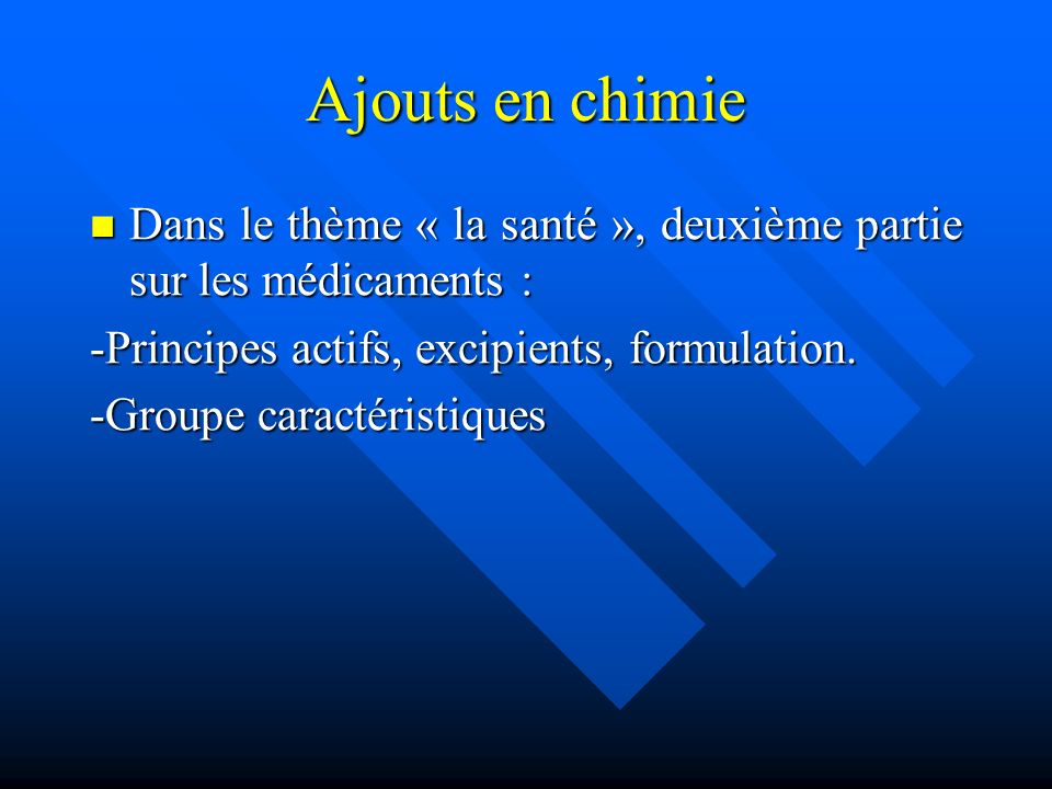 Ajouts en chimie Dans le thème « la santé », deuxième partie sur les médicaments : -Principes actifs, excipients, formulation.