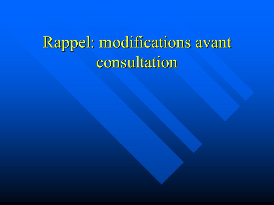 Rappel: modifications avant consultation