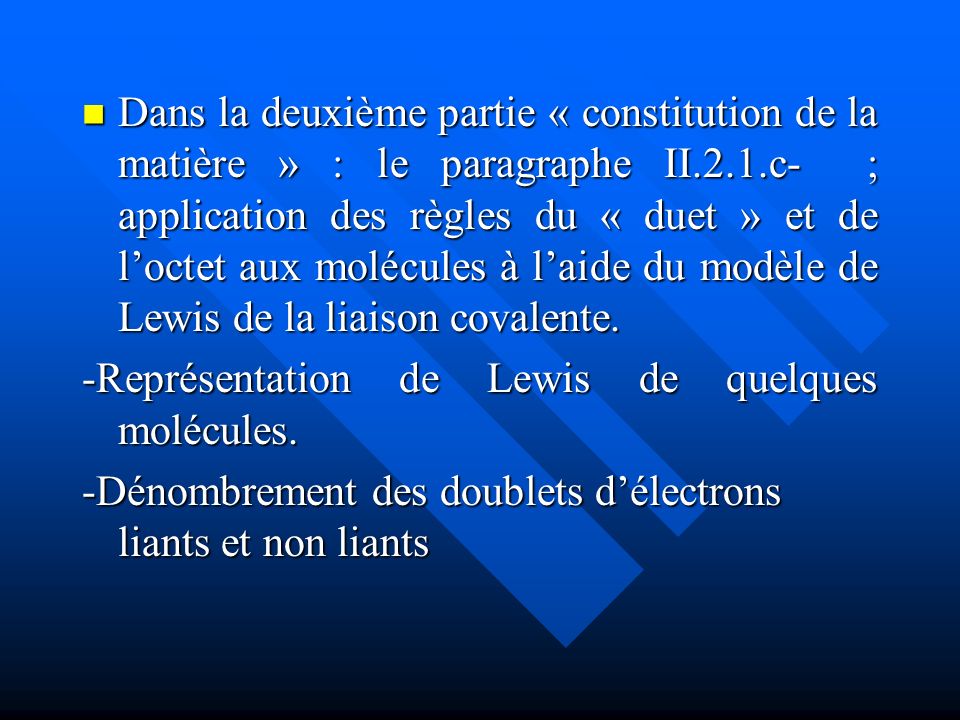 Dans la deuxième partie « constitution de la matière » : le paragraphe II.2.1.c- ; application des règles du « duet » et de l’octet aux molécules à l’aide du modèle de Lewis de la liaison covalente.