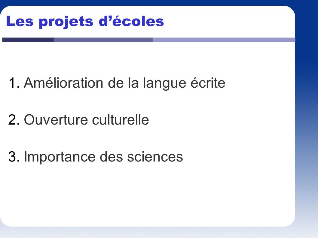 Les projets d’écoles Amélioration de la langue écrite Ouverture culturelle Importance des sciences