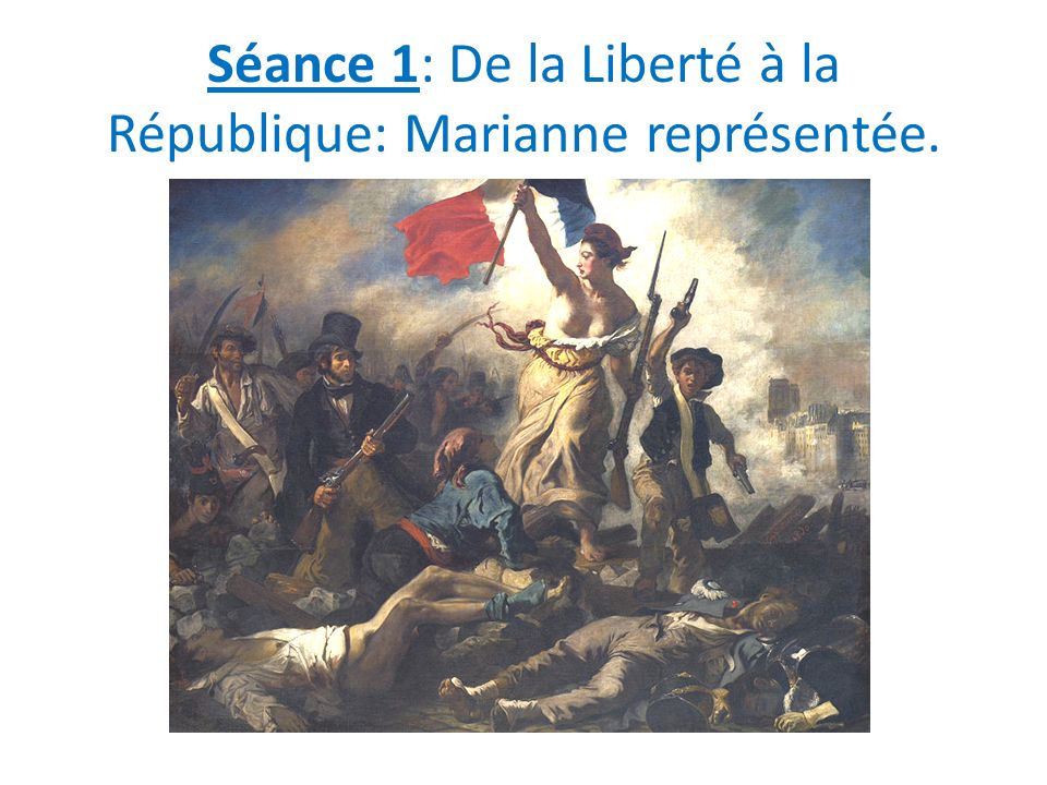 Séance 1: De la Liberté à la République: Marianne représentée.