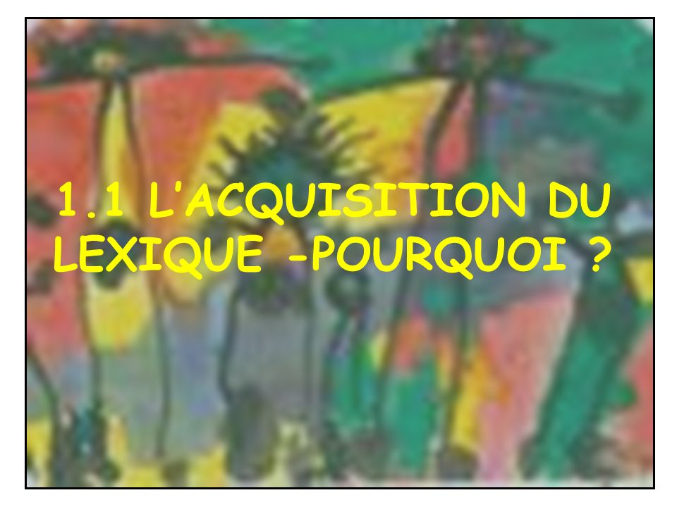 1.1 L’ACQUISITION DU LEXIQUE -POURQUOI