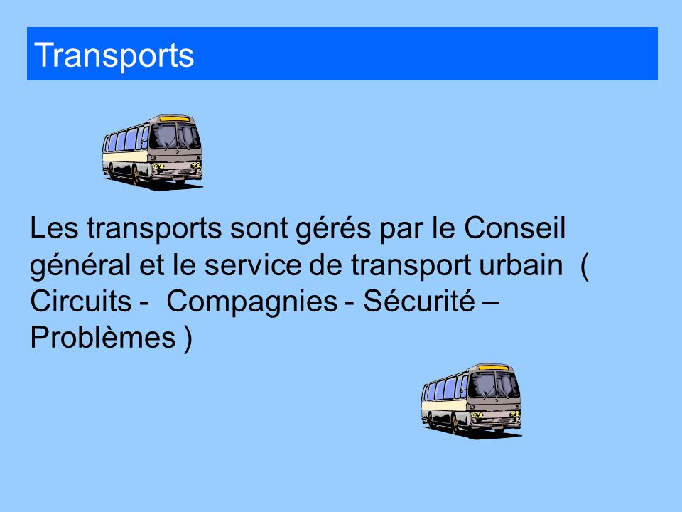 Transports Les transports sont gérés par le Conseil général et le service de transport urbain ( Circuits - Compagnies - Sécurité – Problèmes )