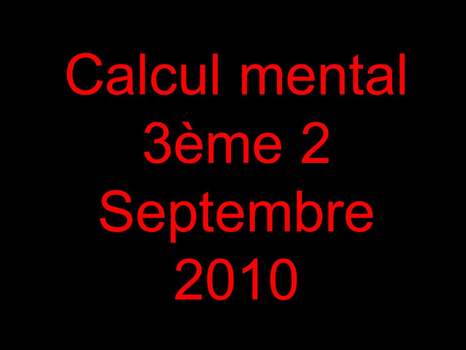 Calcul mental 3ème 2 Septembre 2010