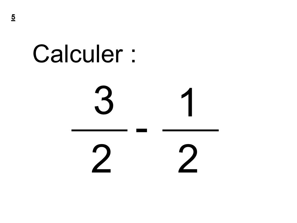 5 Calculer :