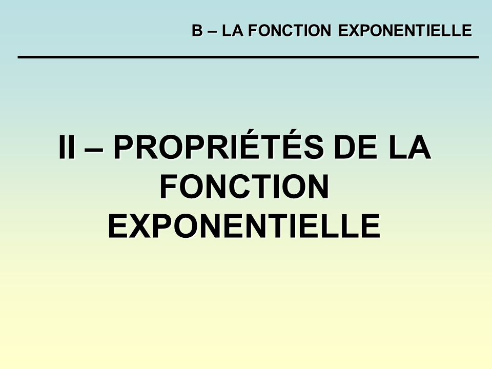 B – LA FONCTION EXPONENTIELLE