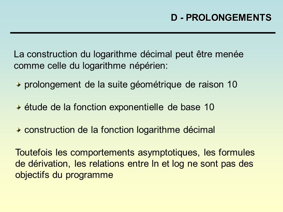 D - PROLONGEMENTS La construction du logarithme décimal peut être menée comme celle du logarithme népérien:
