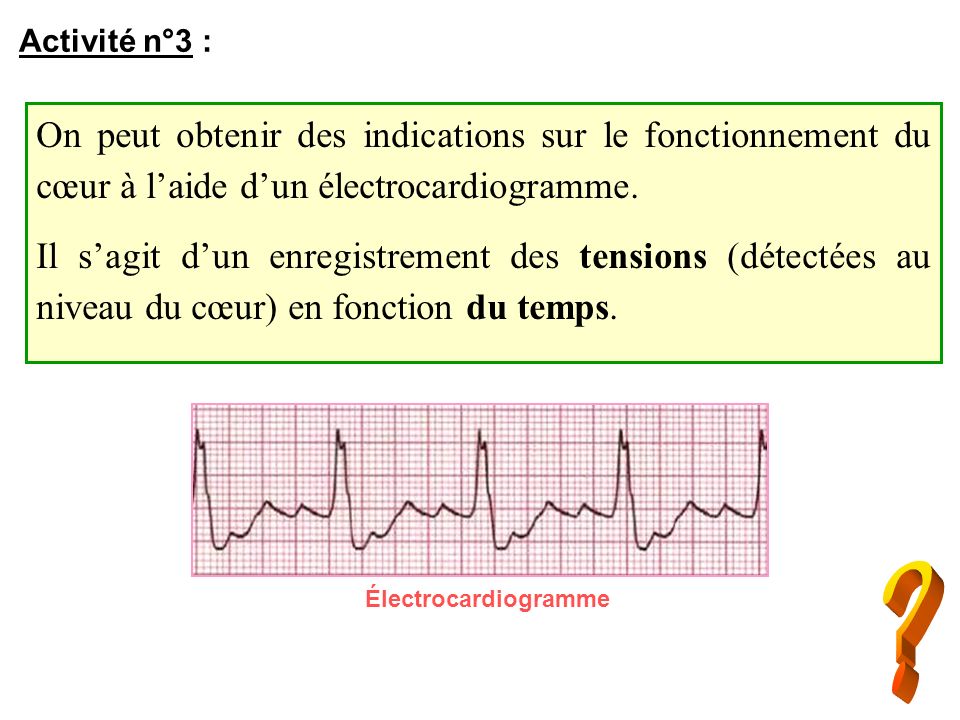 Activité n°3 : On peut obtenir des indications sur le fonctionnement du cœur à l’aide d’un électrocardiogramme.
