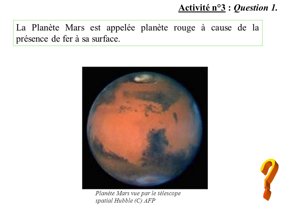 Activité n°3 : Question 1. La Planète Mars est appelée planète rouge à cause de la présence de fer à sa surface.