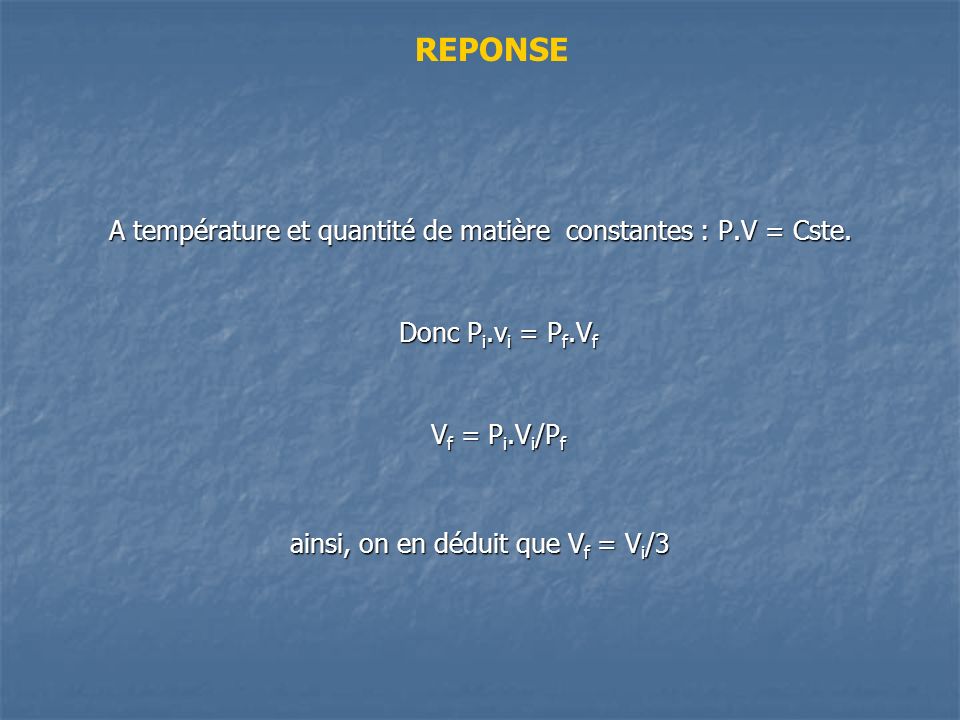 REPONSE A température et quantité de matière constantes : P.V = Cste.