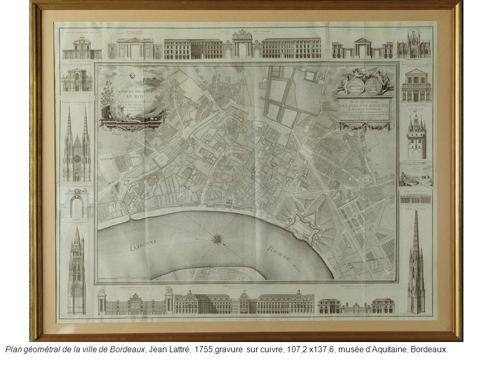 Plan géométral de la ville de Bordeaux, Jean Lattré, 1755,gravure sur cuivre, 107,2 x137,6, musée d’Aquitaine, Bordeaux.