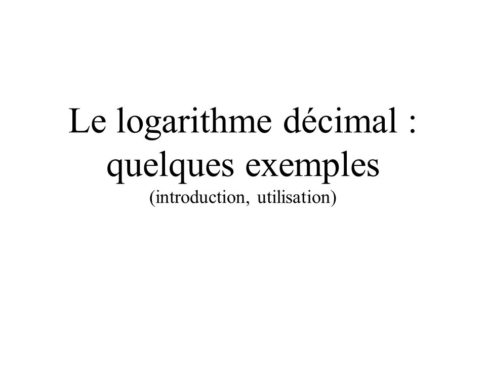 Le logarithme décimal : quelques exemples (introduction, utilisation)