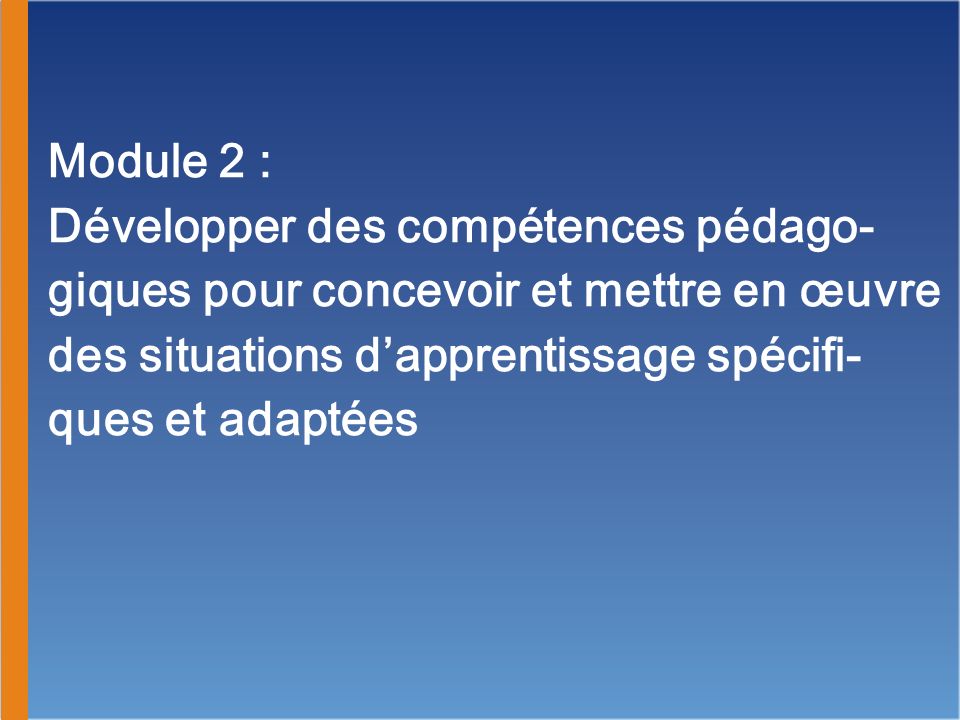 Module 2 : Développer des compétences pédago-giques pour concevoir et mettre en œuvre des situations d’apprentissage spécifi-ques et adaptées