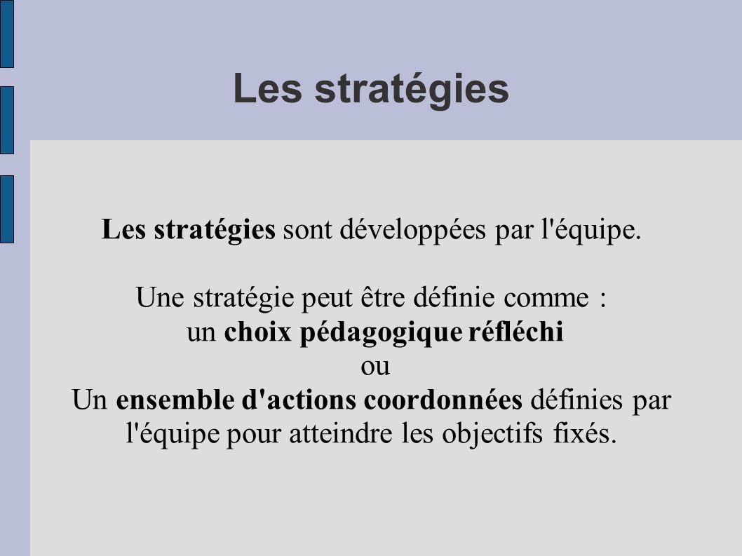 Les stratégies Les stratégies sont développées par l équipe.