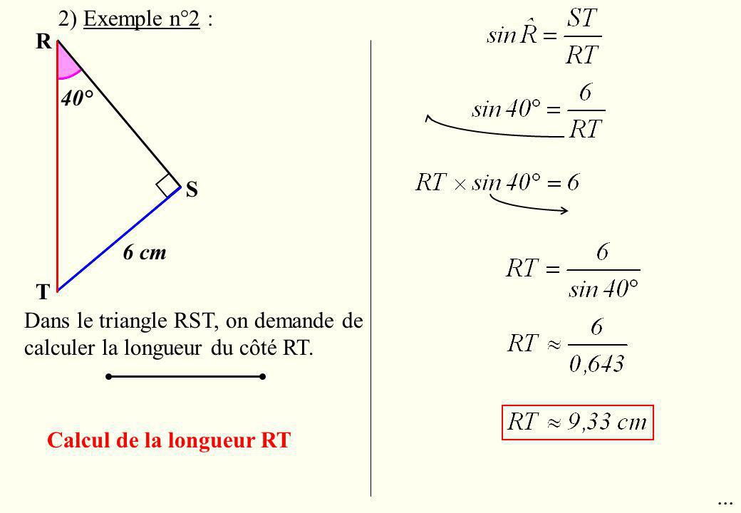 2) Exemple n°2 : R. 40° S. 6 cm. T. Dans le triangle RST, on demande de calculer la longueur du côté RT.