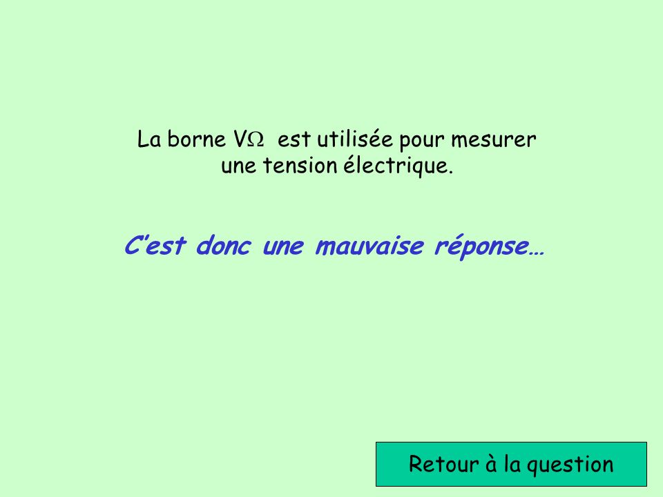 La borne V est utilisée pour mesurer une tension électrique.