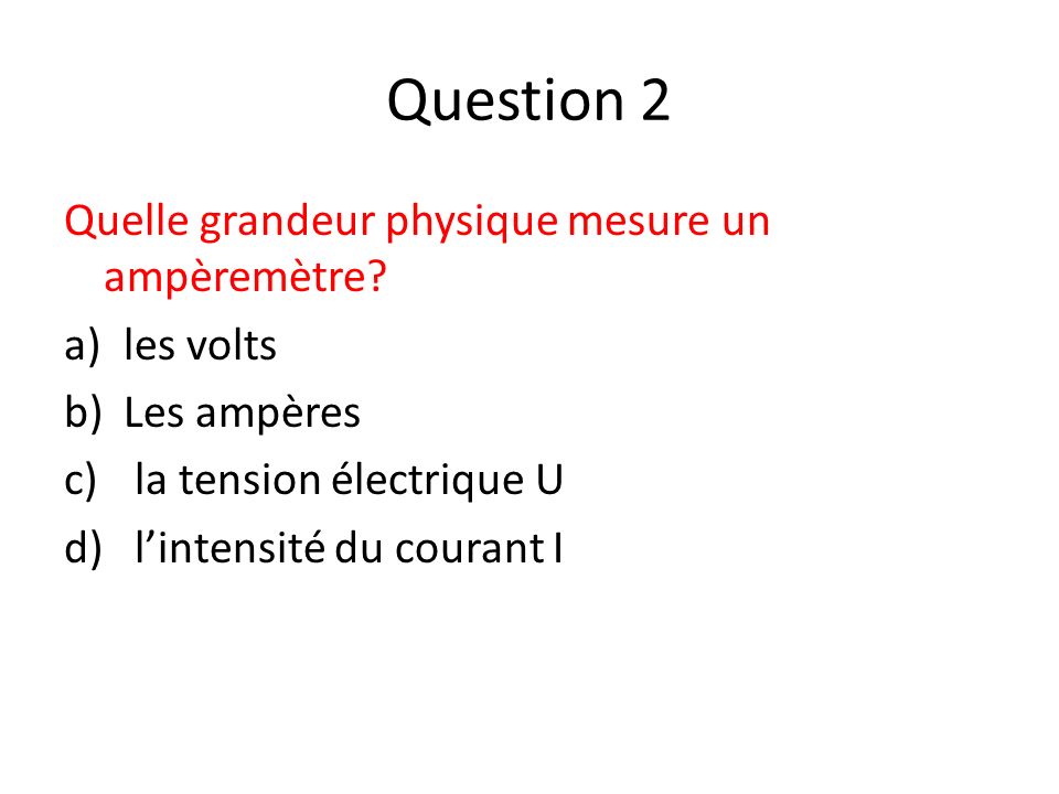 Question 2 Quelle grandeur physique mesure un ampèremètre les volts