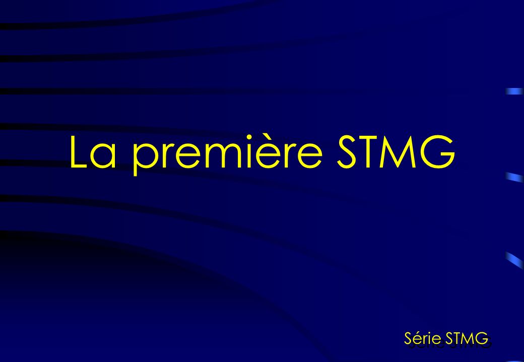 La première STMG Série STMG STMG est une section technologique