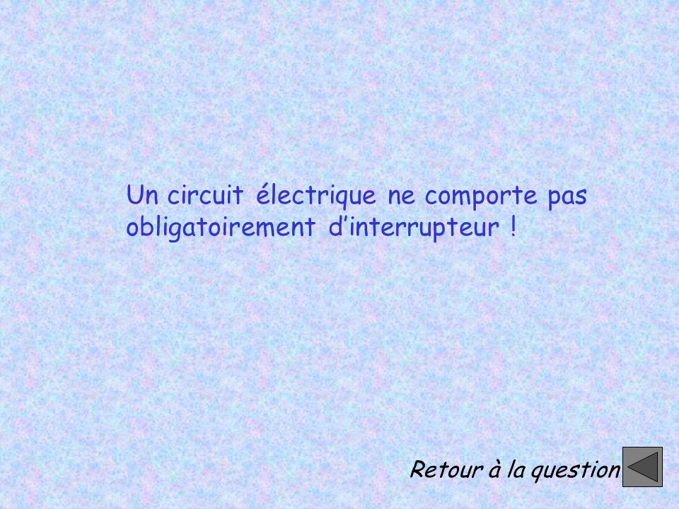 Un circuit électrique ne comporte pas obligatoirement d’interrupteur !