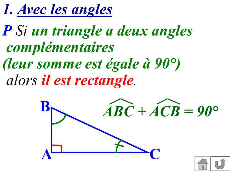 1. Avec les angles P Si un triangle a deux angles complémentaires. (leur somme est égale à 90°) alors il est rectangle.