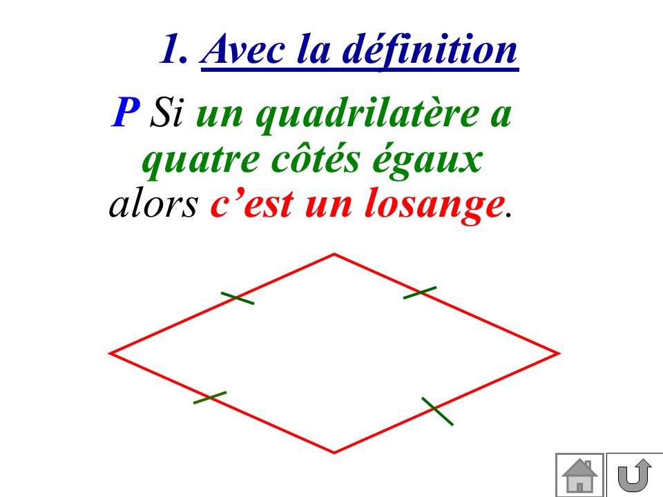1. Avec la définition P Si un quadrilatère a quatre côtés égaux alors c’est un losange.
