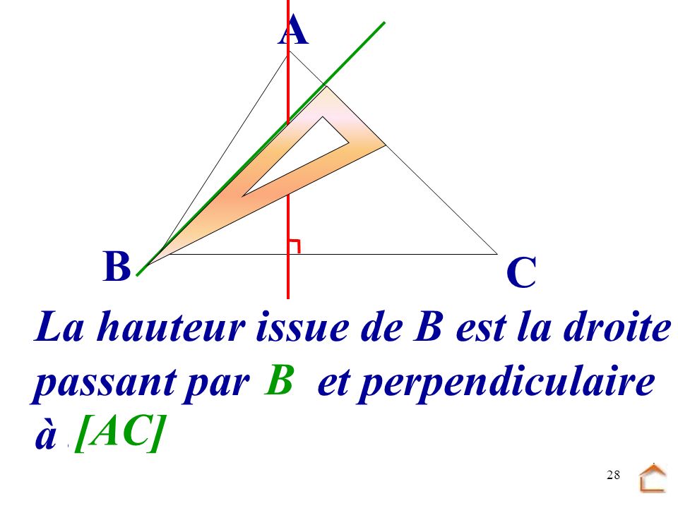 B C A La hauteur issue de B est la droite passant par .... et perpendiculaire à ... B [AC]