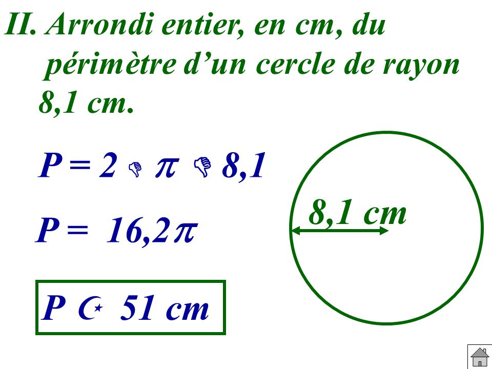 II. Arrondi entier, en cm, du périmètre d’un cercle de rayon 8,1 cm.