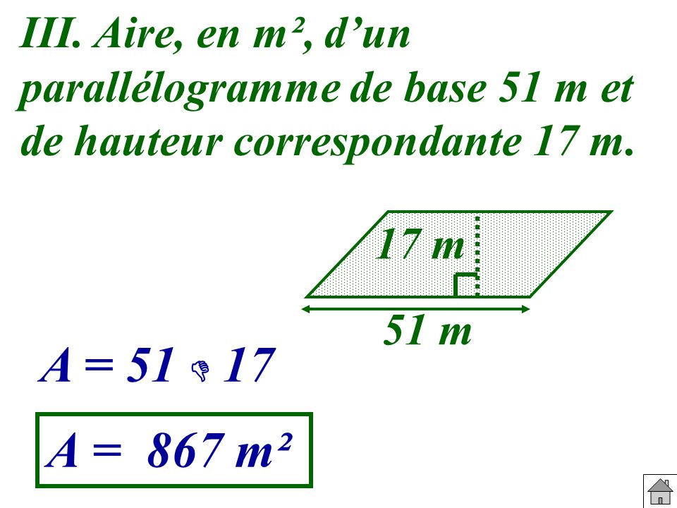 III. Aire, en m², d’un parallélogramme de base 51 m et de hauteur correspondante 17 m.