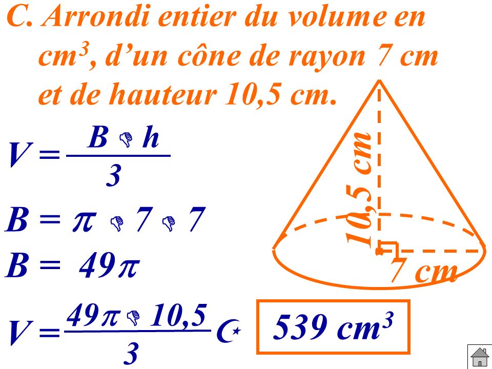 C. Arrondi entier du volume en cm3, d’un cône de rayon 7 cm et de hauteur 10,5 cm.