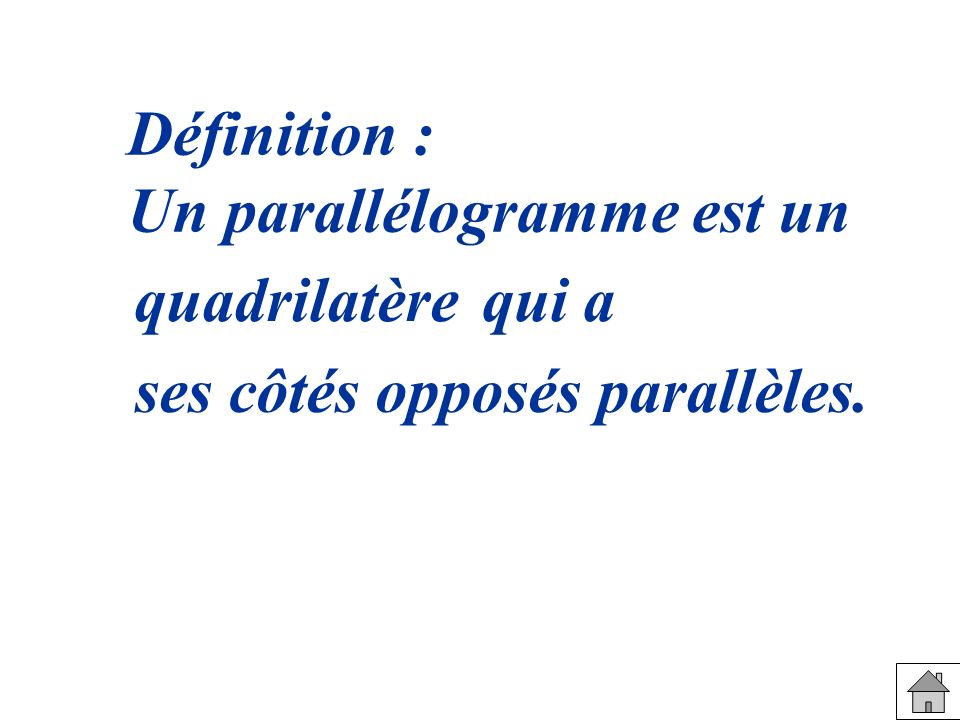 Définition : Un parallélogramme est un quadrilatère qui a ses côtés opposés parallèles.
