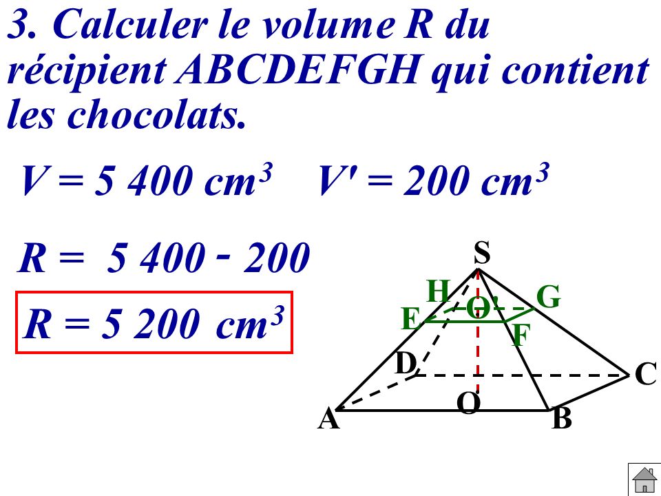 3. Calculer le volume R du récipient ABCDEFGH qui contient les chocolats.