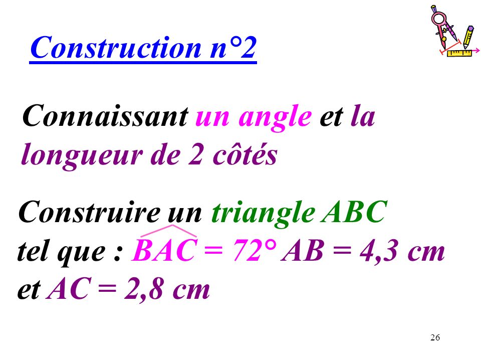 Construction n°2 Connaissant un angle et la longueur de 2 côtés.